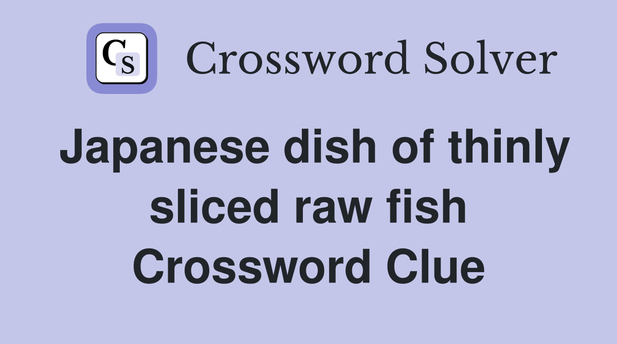 Japanese dish of thinly sliced raw fish Crossword Clue Answers